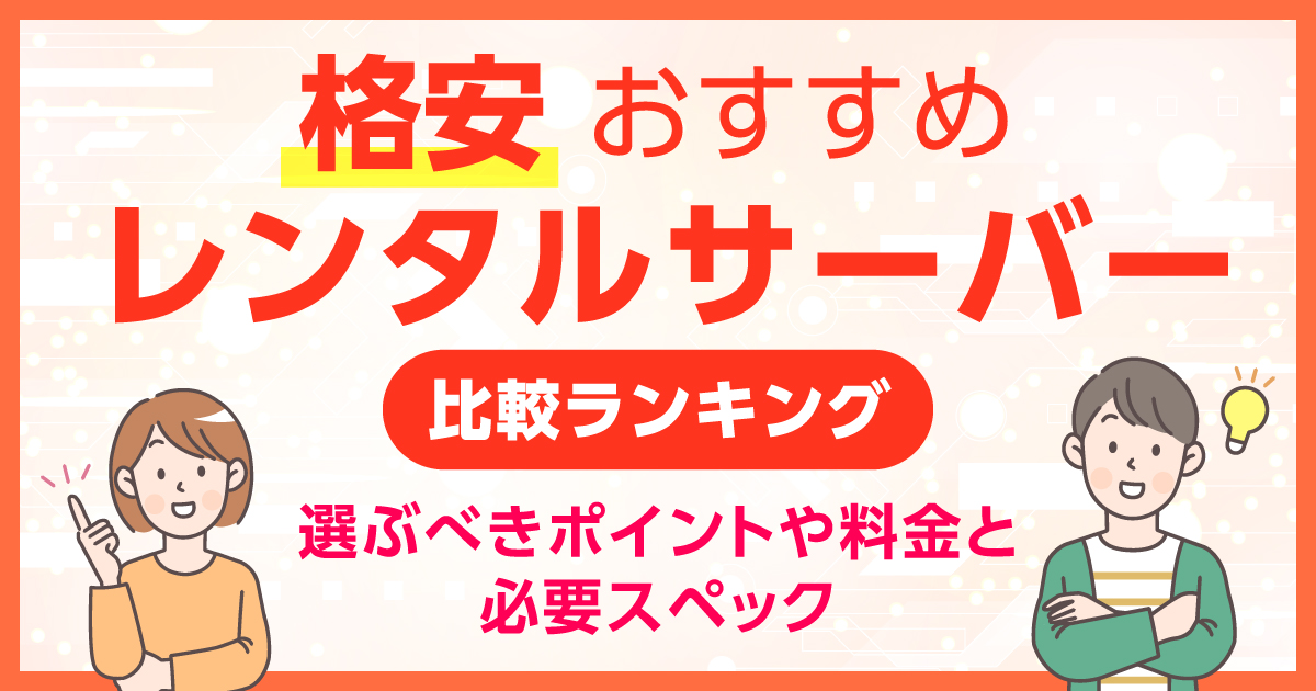 格安のレンタルサーバーおすすめ比較ランキング！選ぶべきポイントや料金と必要スペック