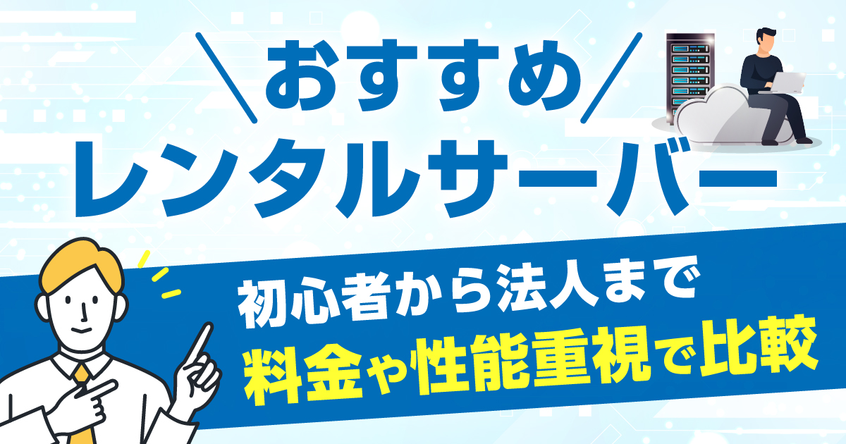 レンタルサーバーおすすめ【2024年】初心者から法人まで料金や性能重視で比較