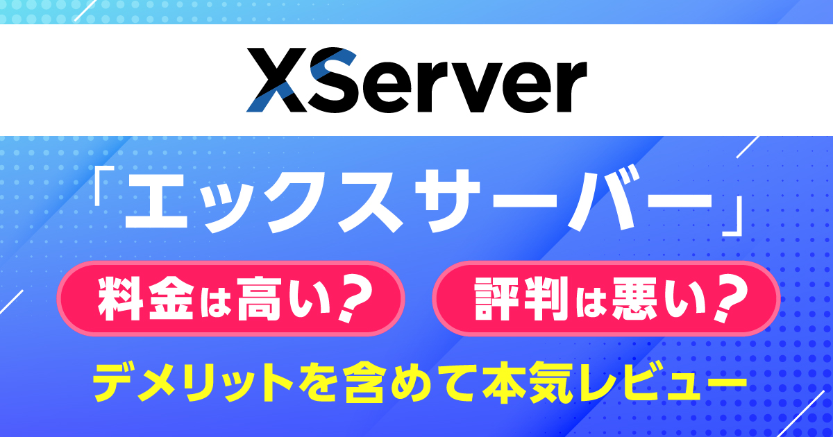 エックスサーバーの料金は高い？評判は悪い？デメリットを含めて本気レビュー