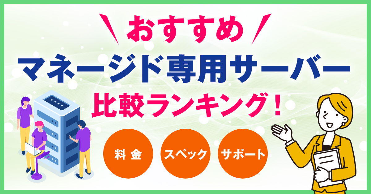 マネージド専用サーバーおすすめ比較ランキング！料金・スペック・サポートで比較